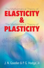 Elasticity and Plasticity: The Mathematical Theory of Elasticity and The Mathematical Theory of Plasticity cover image