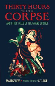 Thirty hours with a corpse, and other tales of the Grand Guignol cover image