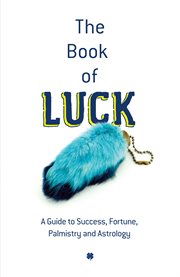 The book of luck : a guide to success, fortune, palmistry, and astrology cover image