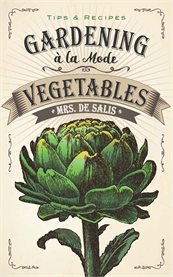 Gardening à la mode: vegetables. Tips & Recipes cover image