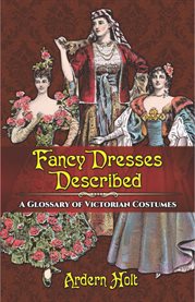 Fancy dresses described : a glossary of Victorian costumes cover image