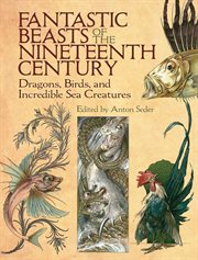 Fantastic beasts of the nineteenth century : dragons, birds and incredible sea creatures cover image