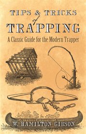 Tips and tricks of trapping : a classic guide for the modern trapper cover image