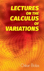 Lectures on the calculus of variations : by Oskar Bolza cover image