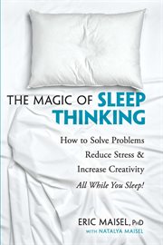 The Magic of Sleep Thinking : How To Solve Problems, Reduce Stress, And Increase Creativity While You Sleep cover image
