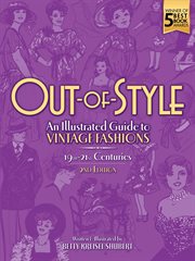 Out-of-style : a modern perspective of how, why and when vintage fashions evolved : men, women and children 19th through 20th centuries and beyond cover image