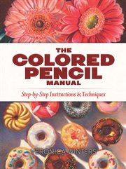 The colored pencil manual : step-by-step demonstrations for essential techniques cover image