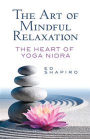 The Art of Mindful Relaxation : The Heart of Yoga Nidra cover image