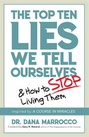 The Top Ten Lies We Tell Ourselves : And How to Stop Living Them cover image