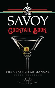 The Savoy cocktail book ; : being in the main a complete compendium of the cocktails, rickeys, daisies ... and other drinks ... of ... 1930, with sundry notes of amusement and interest concerning them, together with subtle observations upon wines and thei cover image