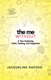 The Me, Without : A Year Exploring Habit, Healing, and Happiness cover image