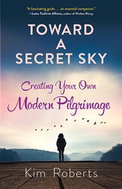 Toward a secret sky : creating your own modern pilgrimage cover image