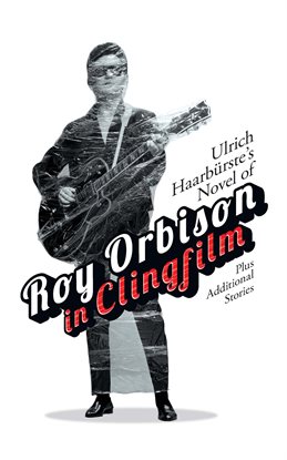 Cover image for Ulrich Haarbürste's Novel of Roy Orbison in Clingfilm