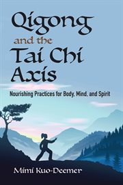 Qigong and the tai chi axis : nourishing practices for body, mind and spirit cover image