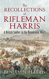 The Recollections of Rifleman Harris : A British Soldier in the Napoleonic Wars cover image