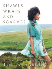 Shawls, wraps, and scarves. 21 Elegant and Graceful Hand-Knit Patterns cover image