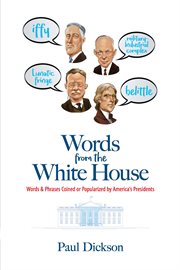 Words from the White House : Words and Phrases Coined or Popularized by America's Presidents cover image