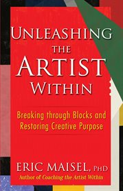 Unleashing the Artist Within : Breaking through Blocks and Restoring Creative Purpose cover image