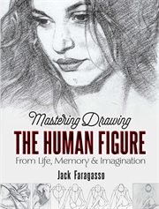 Mastering drawing the human figure : from life, memory and imagination cover image