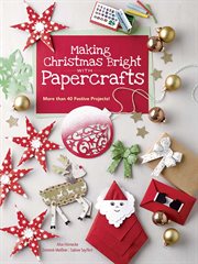Making Christmas bright with papercrafts : more than 40 festive projects! cover image