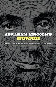 Abraham Lincoln's humor : yarns, stories, and anecdotes by and about our 16th president cover image