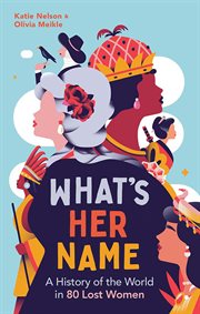 What's Her Name : A History of the World in 80 Lost Women cover image