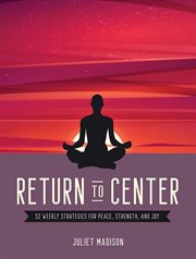 Return to Center : 52 Weekly Strategies for Peace, Strength, and Joy cover image