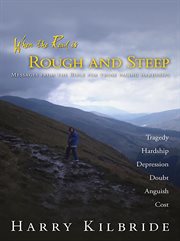 When the road is rough and steep : messages from the Bible for those facing hardships cover image