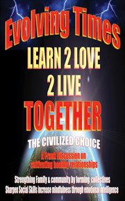 Evolving times learn 2 love 2 live together. The Civilized Choice: A Frank Discussion on Cultivating Healthy Relationships cover image