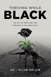 Thriving while black : the act of surviving and thriving in the same space cover image