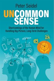 Uncommon sense : shortcomings of the human mind for handling big-picture, long-term challenges cover image