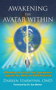 Awakening the avatar within : a roadmap to uncover your superpowers, upgrade your body and uplift humanity cover image