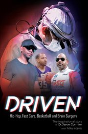 Driven hip-hop, fast cars, basketball and brain surgery the inspirational story of dr. jason cormier cover image