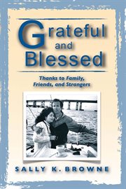 Grateful and blessed : thanks to family, friends, and strangers cover image