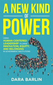 A new kind of power : using human-centered leadership to drive innovation, equity and belonging in government institutions cover image