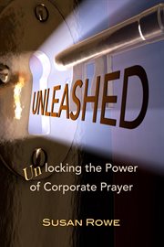 Unleashed. Unlocking the Power of Corporate Prayer cover image