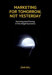 Marketing for tomorrow, not yesterday : surviving and thriving in the Insight Economy cover image
