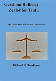 Gershom Bulkeley, zealot for truth : the conscience of colonial Connecticut cover image