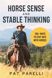 Horse sense and stable thinking. 100+ Ways to Stay Safe With Horses cover image