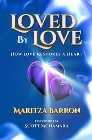 Loved by love. How Love Restores a Heart cover image