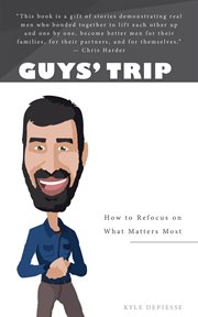 Guys' trip. How to Refocus on What Matters Most cover image