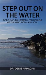Step out on the water. God's Natural Remedy for Healing of the Mind, Body, and Soul cover image