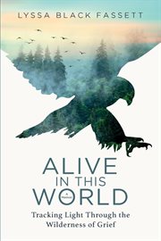 Alive in this world. Tracking Light Through the Wilderness of Grief cover image