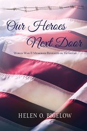 Our heroes next door : World War II memories revealed by veterans cover image