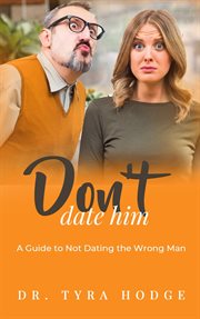 Don't date him. A Guide to Not Dating the Wrong Man cover image