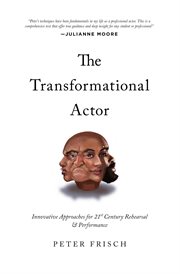 The transformational actor. Innovative Approaches for 21st Century Rehearsal and Performance cover image