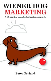 Wiener dog marketing. A Silly Sounding Book for Serious Business Growth cover image