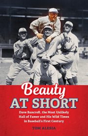 Beauty at short. Dave Bancroft, the Most Unlikely Hall of Famer and His Wild Times in Baseball's First Century cover image