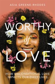 Worthy of love. How Unconditional Love Impacts Our Daily Lives cover image