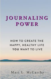 Journaling power : how to create the happy, healthy life you want to live cover image